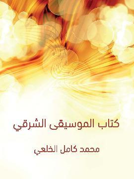 تحميل كتاب كتاب الموسيقى الشرقي PDF للمؤلف محمد كامل الخلعي
